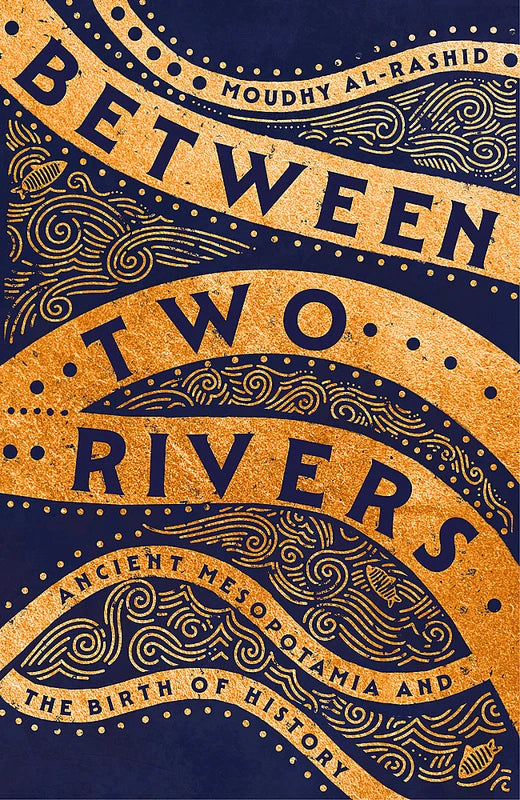 Between Two Rivers - Ancient Mesopotamia & The Birth of History