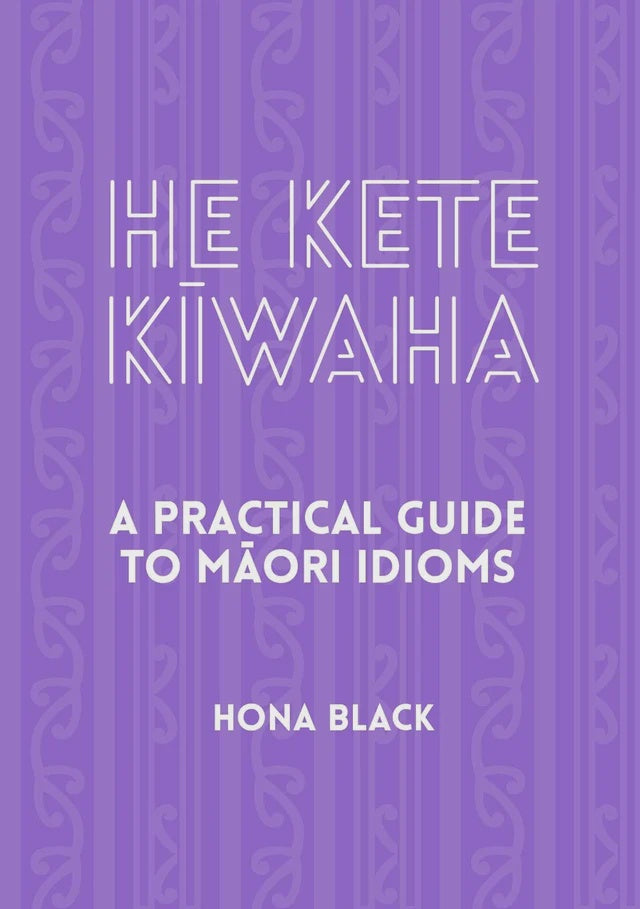 He Kete Kiwaha - A Pratical Guide To Maori Idioms