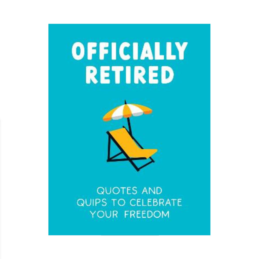Officially Retired, Quotes and Quips to Celebrate your Freedom