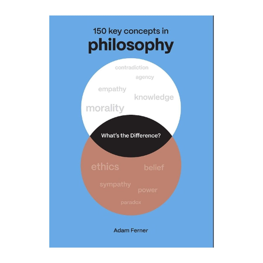 What's The Difference? 150 Key Concepts in Philisophy