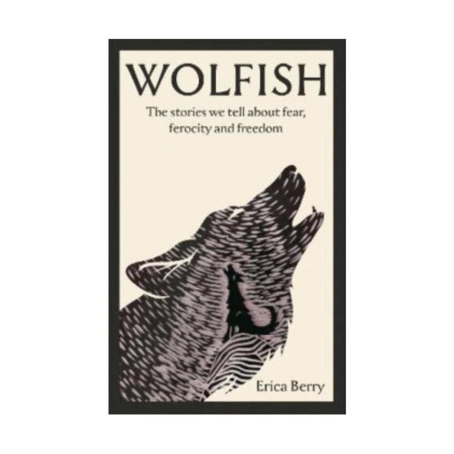 Wolfish, The Stories We Tell About Fear, Ferocity and Freedom