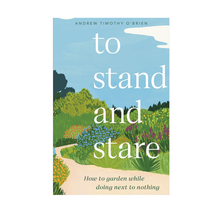 To Stand and Stare, How to Garden While Doing Next to Nothing